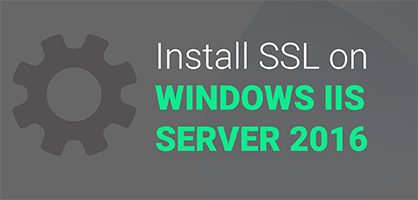How to Install an SSL Certificate on IIS Windows Server 2016